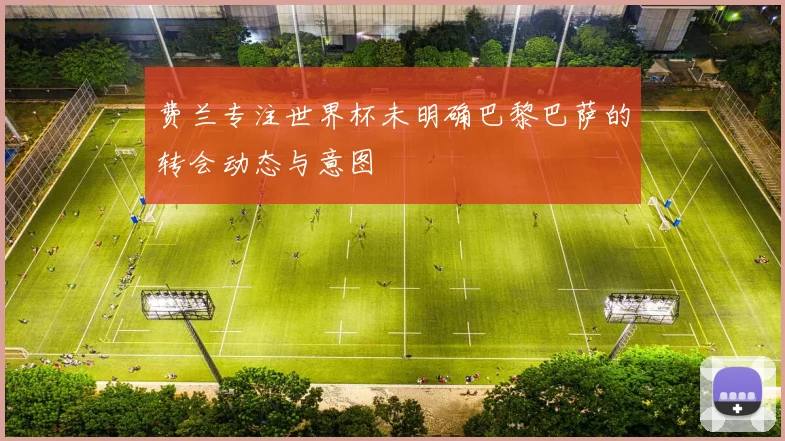 费兰专注世界杯未明确巴黎巴萨的转会动态与意图