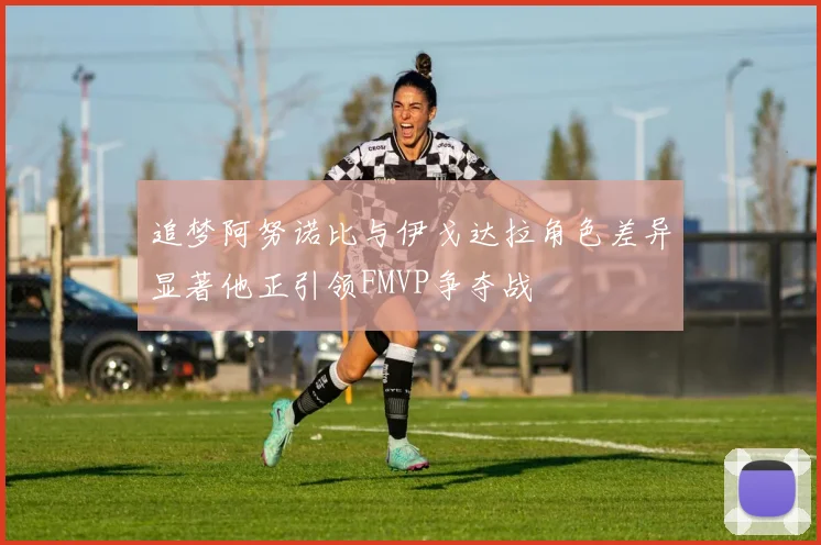 追梦阿努诺比与伊戈达拉角色差异显著他正引领FMVP争夺战